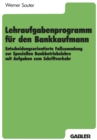 Lehraufgabenprogramm fur den Bankkaufmann : Entscheidungsorientierte Fallsammlung zur Speziellen Bankbetriebslehre mit Aufgaben zum Schriftverkehr - eBook