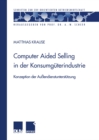 Computer Aided Selling in der Konsumguterindustrie : Konzeption der Auendienstunterstutzung - eBook