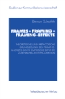Frames - Framing - Framing-Effekte : Theoretische und methodische Grundlegung des Framing-Ansatzes sowie empirische Befunde zur Nachrichtenproduktion - eBook