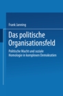 Das politische Organisationsfeld : Politische Macht und soziale Homologie in komplexen Demokratien - eBook