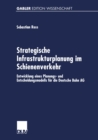 Strategische Infrastrukturplanung im Schienenverkehr : Entwicklung eines Planungs- und Entscheidungsmodells fur die Deutsche Bahn AG - eBook