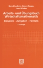 Arbeits- und Ubungsbuch Wirtschaftsmathematik : Beispiele - Aufgaben - Formeln - eBook