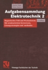 Aufgabensammlung Elektrotechnik 2 : Magnetisches Feld und Wechselstrom. Mit strukturiertem Kernwissen, Losungsstrategien und -methoden - eBook