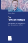 Die Familienstrategie : Wie Familien ihr Unternehmen uber Generationen sichern - eBook