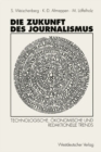 Die Zukunft des Journalismus : Technologische, okonomische und redaktionelle Trends - eBook
