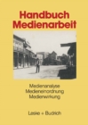 Handbuch Medienarbeit : Medienanalyse Medieneinordnung Medienwirkung - eBook