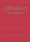 Brief-lexikon fur Kaufleute : Ein Handbuch fur die rationelle Erledigung der Korrespondenz - eBook