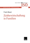 Zeitbewirtschaftung in Familien : Konstitution und Konsolidierung familialer Lebenspraxis im Spannungsfeld von beruflichen und auerberuflichen Anforderungen - eBook