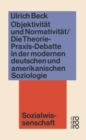 Objektivitat und Normativitat : Die Theorie-Praxis-Debatte in der modernen deutschen und amerikanischen Soziologie - eBook