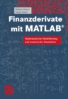 Finanzderivate mit MATLAB(R) : Mathematische Modellierung und numerische Simulation - eBook