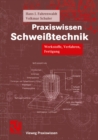 Praxiswissen Schweitechnik : Werkstoffe, Verfahren, Fertigung - eBook