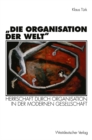 „Die Organisation der Welt" : Herrschaft durch Organisation in der modernen Gesellschaft - eBook