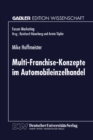 Multi-Franchise-Konzepte im Automobileinzelhandel : Entwicklungen und Auswirkungen auf die Absatzkanalpolitik der Automobilhersteller - eBook