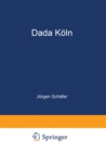 Dada Koln : Max Ernst, Hans Arp, Johannes Theodor Baargeld und ihre literarischen Zeitschriften - eBook