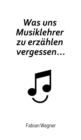 Was uns Musiklehrer zu erzahlen vergessen... : Wie Hobby- und Laienmusiker die Lust am Musik machen und Lernen nicht verlieren oder wieder neu entdecken - eBook