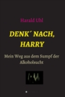 Denk' nach, Harry : Mein Weg aus dem Sumpf der Alkoholsucht - eBook