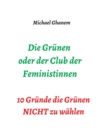 Die Grunen oder der Club der Feministinnen : 10 Grunde die Grunen NICHT zu wahlen - eBook