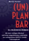 (UN)PLANBAR - Ein Business-Roman uber Sales & Operations Planning : Mit dem richtigen Mindset und einer abgestimmten Lieferkette zur erfolgreichen Supply Chain Fuhrungskraft - eBook
