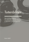 Totenbilder : Uber die fotografische Visualisierung des toten Korpers in deutschen Pressemagazinen - eBook