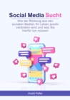 Social Media Sucht : Wie der Ruckzug aus den sozialen Medien Ihr Leben positiv verandern wird und was Sie hierfur tun mussen - eBook