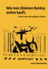 Wie man (k)einen Banksy online kauft - Ratgeber zur Beurteilung von frei gehandelten Banksy Objekten : Echter Fake oder gefaktes Original - eBook