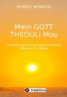 MEIN GOTT THEOULI MOU : Gottvertrauen und innere Stimme, Wunder im Alltag - eBook