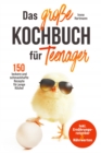 Das groe Kochbuch fur Teenager! 150 leckere und schmackhafte Rezepte fur junge Koche! : Inkl. Ernahrungsratgeber & Nahrwerten. - eBook