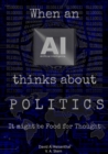 WHEN AN AI THINKS ABOUT POLITICS : It might be Food for Thought - eBook