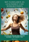 Mit Flohsamen zu Gesundheit und Wohlbefinden : Naturlich heilen und gesund bleiben - mit Rezept-Teil - eBook