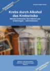 Krebs durch Alkohol das Krebsrisiko : Welche Krebsarten lost Alkohol aus - Erfahrungen - Informationen - eBook