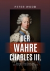 Der wahre Charles III. : Bonnie Prince Charly und  Der Kampf um die britische Krone - eBook