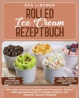 Rolled Ice Cream Rezeptbuch : Mit vielen leckeren Rezepten vom Trend-Eis. Einfach selbstgemachtes Eis im Handumdrehen. Inkl. leckeren Saucen Rezepte - eBook
