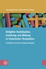 Religiose Sozialisation, Erziehung und Bildung in historischer Perspektive : Arbeitsfelder historischer Religionspadagogik - eBook