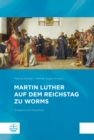 Martin Luther auf dem Reichstag zu Worms : Ereignis und Rezeption - eBook