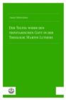 Der Teufel wider den trinitarischen Gott in der Theologie Martin Luthers - eBook