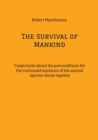 The Survival of Mankind : Conjectures about the preconditions for the continued existence of the animal species Homo sapiens - eBook