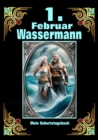 1.Februar, mein Geburtstag : Geboren im Zeichen des Wassermanns. Meine Eigenschaften und Charakterzuge, meine Starken und Schwachen, meine Geburtstagsbegleiter und historische Ereignisse - eBook