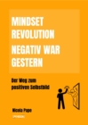 Mindset Revolution - Negativ war gestern / wissenschaftlich fundierter Ratgeber : Der Weg zum positiven Selbstbild - mit kostenlosem Download fur ein Arbeitsbuch - eBook