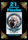 21. Februar, mein Geburtstag : Geboren im Zeichen der Fische. Meine Eigenschaften und Charakterzuge, meine Starken und Schwachen, meine Geburtstagsbegleiter und historische Ereignisse - eBook