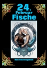 24. Februar, mein Geburtstag : Geboren im Zeichen der Fische. Meine Eigenschaften und Charakterzuge, meine Starken und Schwachen, meine Geburtstagsbegleiter und historische Ereignisse - eBook