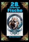 28. Februar, mein Geburtstag : Geboren im Zeichen der Fische. Meine Eigenschaften und Charakterzuge, meine Starken und Schwachen, meine Geburtstagsbegleiter und historische Ereignisse. - eBook