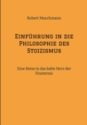 Einfuhrung in die Philosophie des Stoizismus : Eine Reise in das kalte Herz der Finsternis - eBook