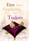 Eine kurze Geschichte der Tudors : Historische Familienkurzbiografie - eBook