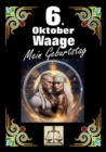 6. Oktober, mein Geburtstag : Geboren im Zeichen der Waage. Meine Eigenschaften und Charakterzuge, meine Starken und Schwachen, meine Geburtstagsbegleiter und historische Ereignisse. - eBook