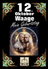 12. Oktober, mein Geburtstag : Geboren im Zeichen der Waage. Meine Eigenschaften und Charakterzuge, meine Starken und Schwachen, meine Geburtstagsbegleiter und historische Ereignisse. - eBook