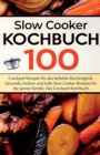 Slow Cooker Kochbuch : 100 Crockpot Rezepte fur das beliebte Kuchengerat. Gesunde, leckere und tolle Slow Cooker Rezepte fur die ganze Familie. Das Crockpot Kochbuch. - eBook