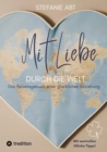 Mit Liebe durch die Welt : Das Reisetagebuch einer glucklichen Beziehung - mit wertvollen Glucks-Tipps - eBook