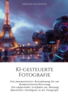 KI-gesteuerte Fotografie : Von automatisierter Reiseplanung bis zur  Kompositionsverbesserung:  Ein umfassender Leitfaden zur Nutzung  kunstlicher Intelligenz in der Fotografie - eBook