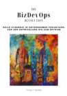 Die BizDevOps-Revolution : Agile Synergie in Unternehmen freisetzen:  Von der Entwicklung bis zum Betrieb - eBook