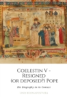 Coelestin V - Resigned  (or deposed?) Pope : His Biography in its Context - eBook